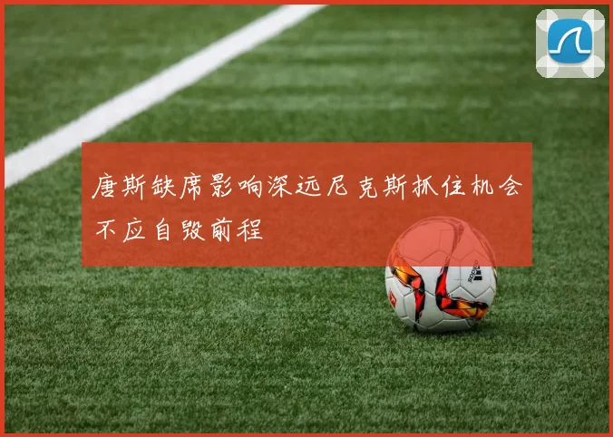 唐斯缺席影响深远尼克斯抓住机会不应自毁前程